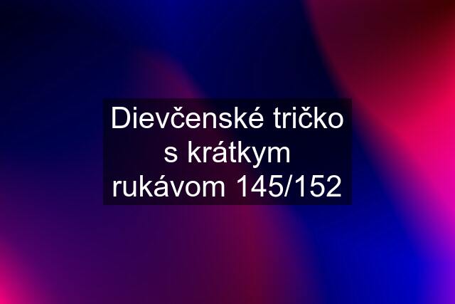 Dievčenské tričko s krátkym rukávom 145/152