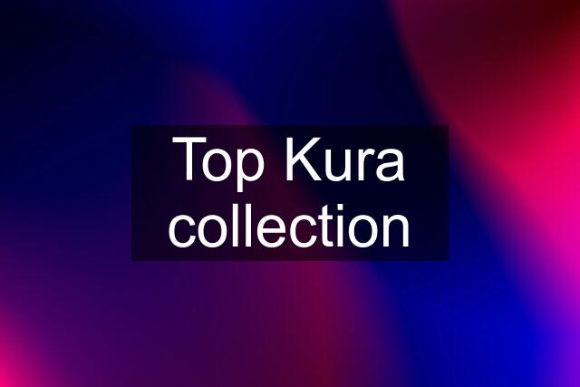 Top Kura collection