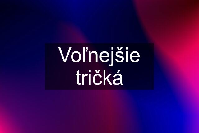 Voľnejšie tričká