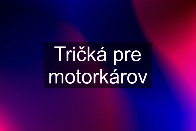 Tričká pre motorkárov