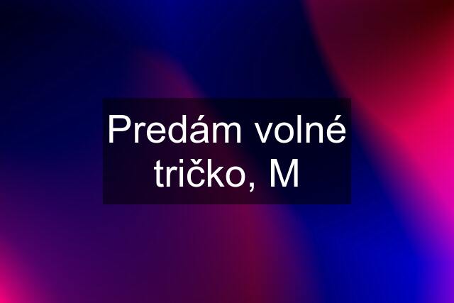 Predám volné tričko, M