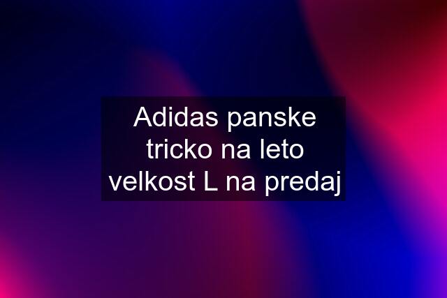 Adidas panske tricko na leto velkost L na predaj