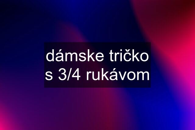 dámske tričko s 3/4 rukávom