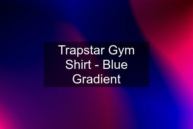 Trapstar Gym Shirt - Blue Gradient