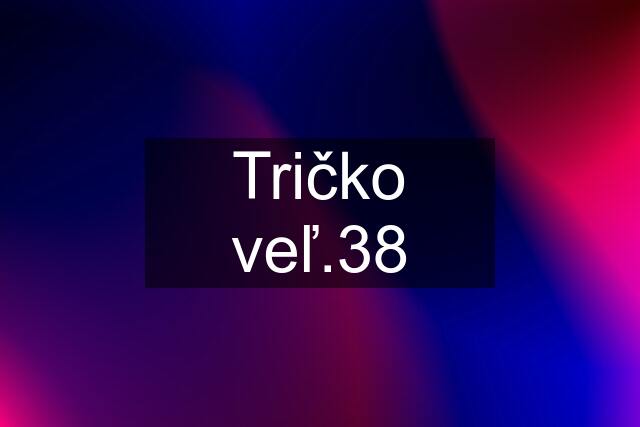 Tričko veľ.38