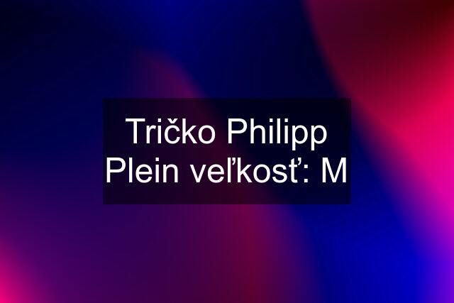 Tričko Philipp Plein veľkosť: M