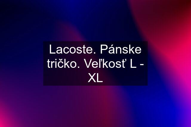 Lacoste. Pánske tričko. Veľkosť L - XL