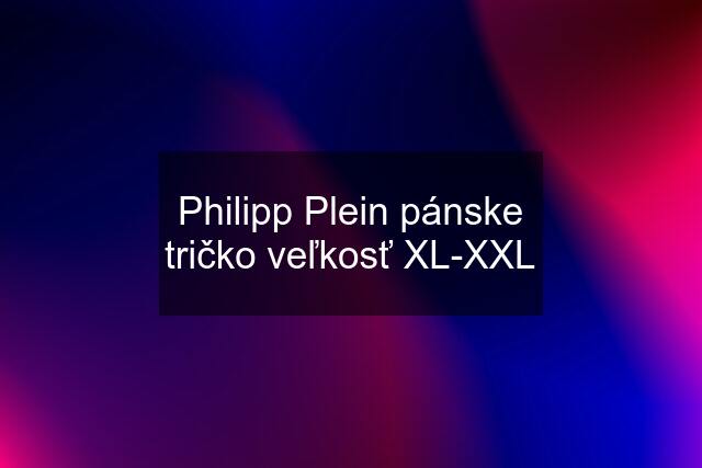 Philipp Plein pánske tričko veľkosť XL-XXL