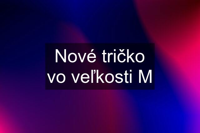 Nové tričko vo veľkosti M