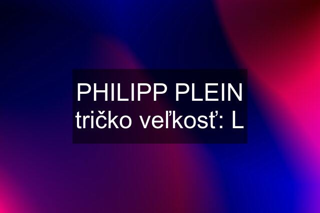 PHILIPP PLEIN tričko veľkosť: L