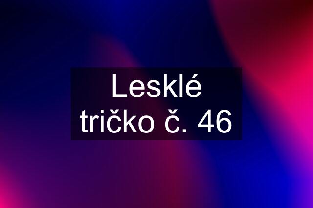 Lesklé tričko č. 46