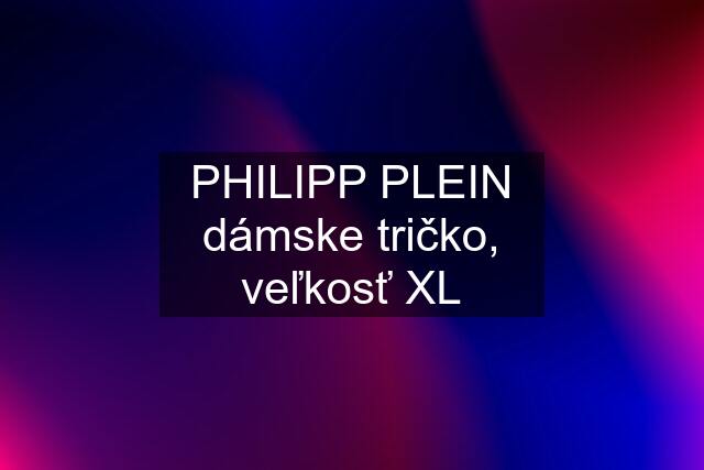 PHILIPP PLEIN dámske tričko, veľkosť XL