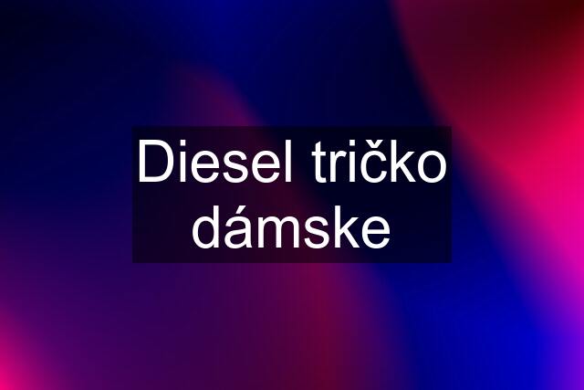 Diesel tričko dámske