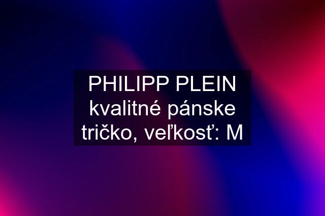 PHILIPP PLEIN kvalitné pánske tričko, veľkosť: M