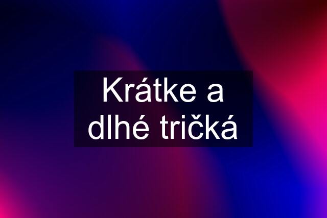 Krátke a dlhé tričká