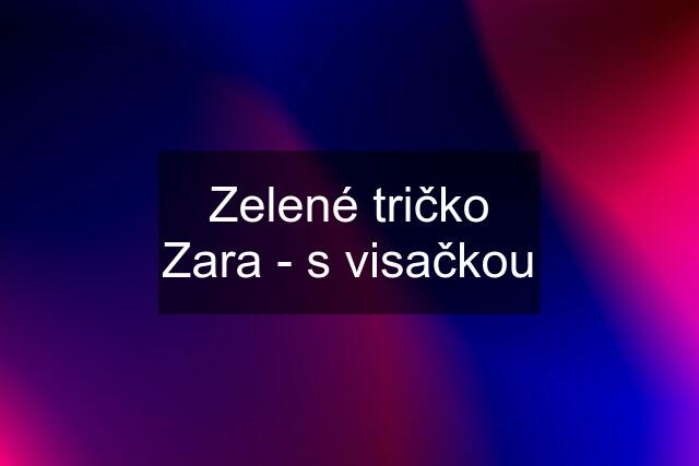 Zelené tričko Zara - s visačkou