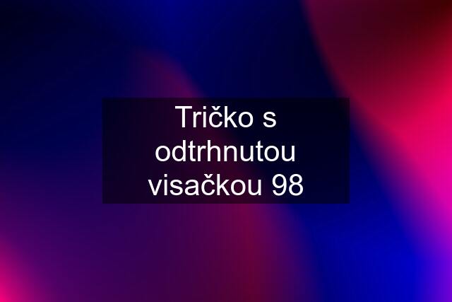 Tričko s odtrhnutou visačkou 98