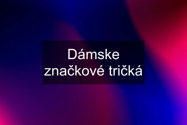 Dámske značkové tričká