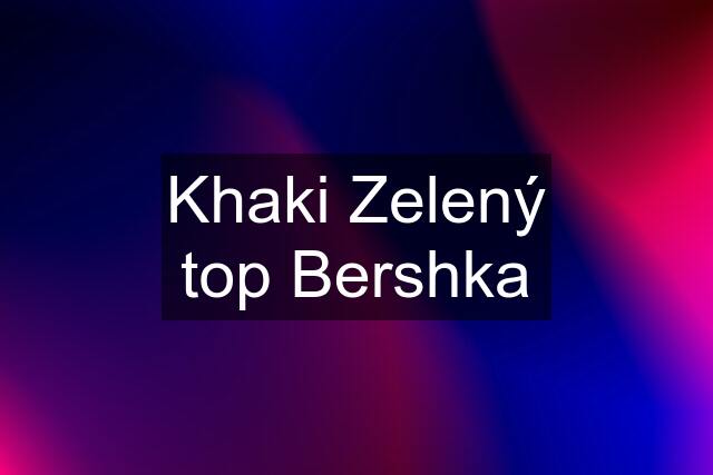 Khaki Zelený top Bershka