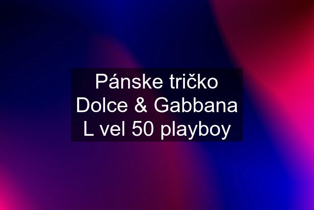 Pánske tričko Dolce & Gabbana L vel 50 playboy