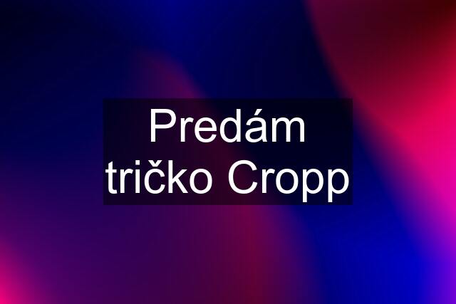 Predám tričko Cropp