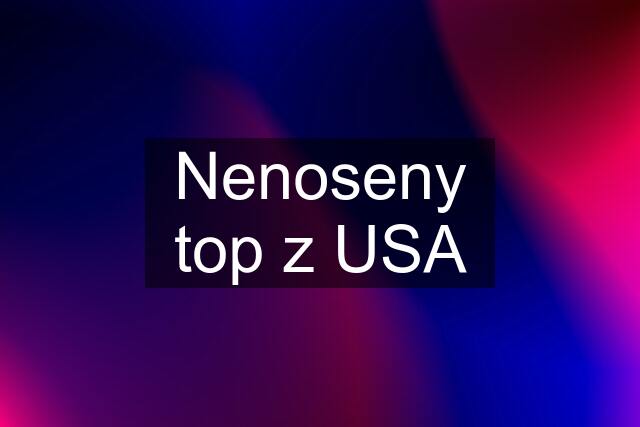 Nenoseny top z USA