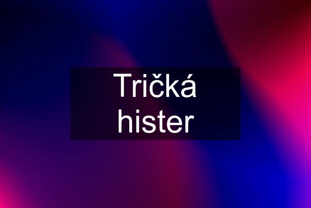 Tričká hister