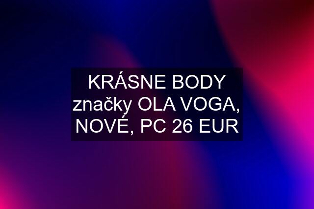 KRÁSNE BODY značky OLA VOGA, NOVÉ, PC 26 EUR