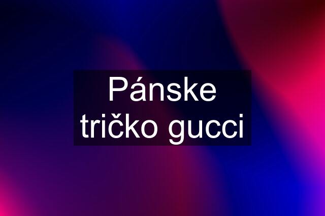 Pánske tričko gucci