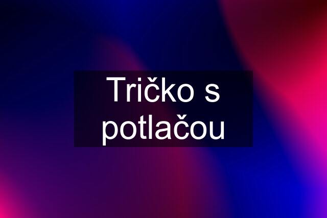 Tričko s potlačou