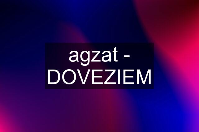 agzat - DOVEZIEM