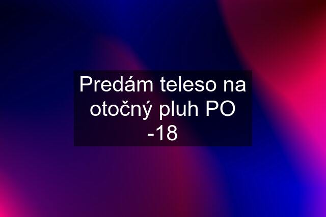 Predám teleso na otočný pluh PO -18