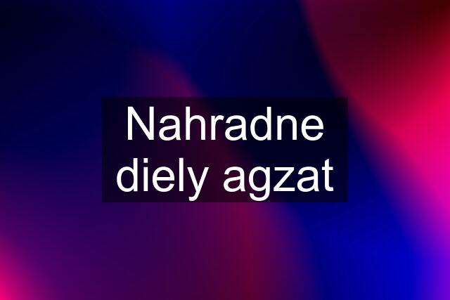 Nahradne diely agzat