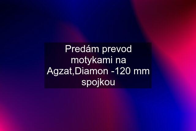 Predám prevod motykami na Agzat,Diamon -120 mm spojkou