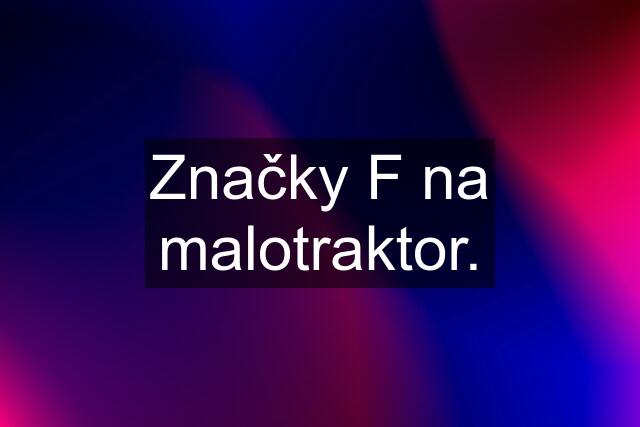 Značky "F" na malotraktor.