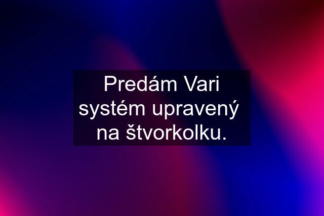 Predám Vari systém upravený  na štvorkolku.