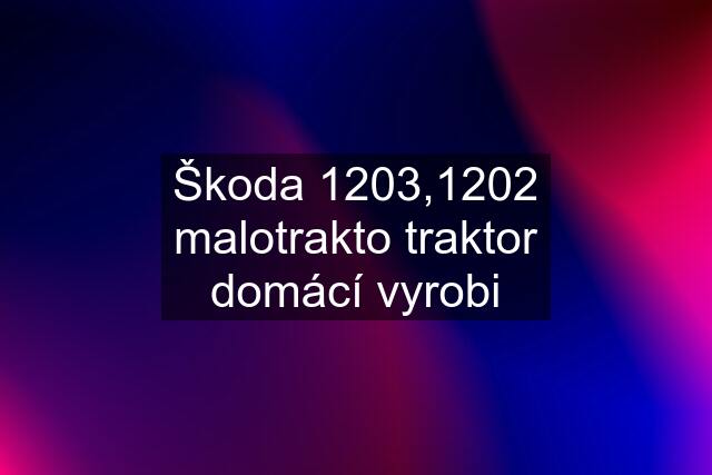 Škoda 1203,1202 malotrakto traktor domácí vyrobi