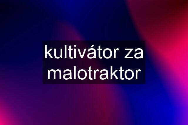 kultivátor za malotraktor