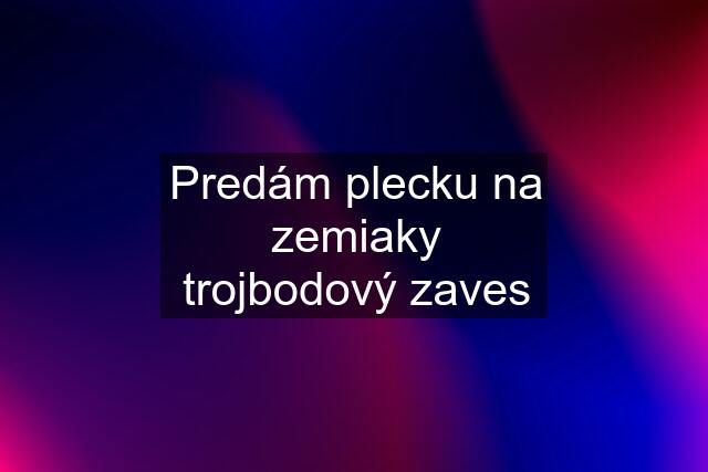 Predám plecku na zemiaky trojbodový zaves