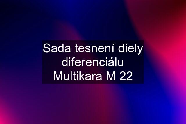 Sada tesnení diely diferenciálu Multikara M 22