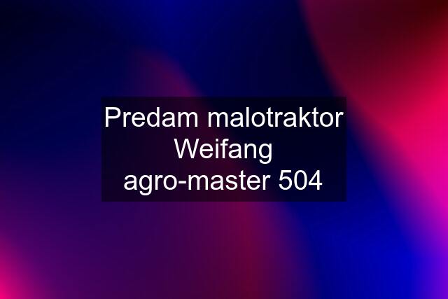 Predam malotraktor Weifang agro-master 504