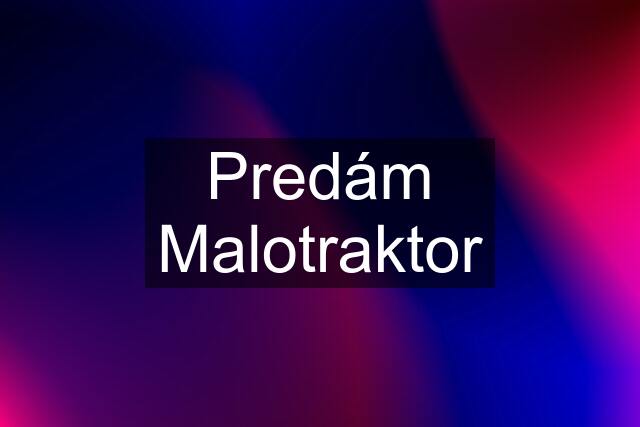 Predám Malotraktor