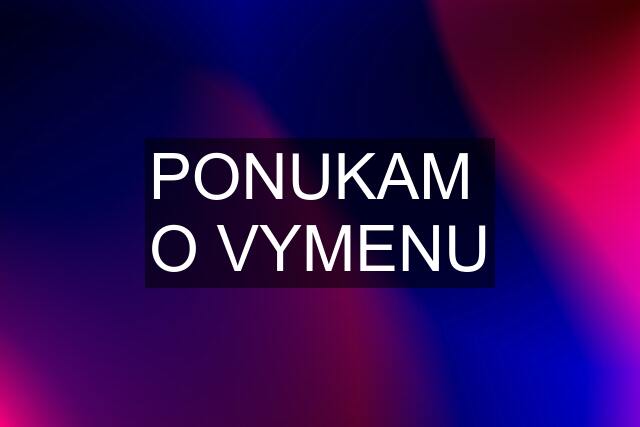 PONUKAM  O VYMENU