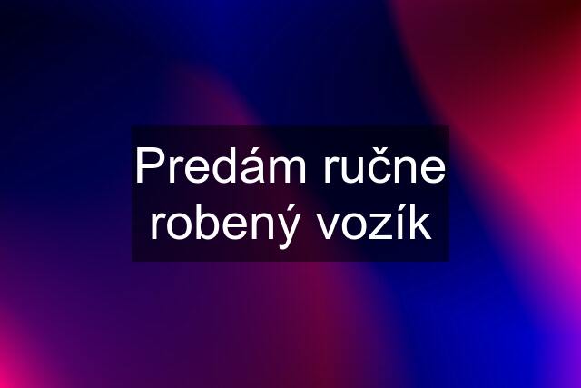 Predám ručne robený vozík