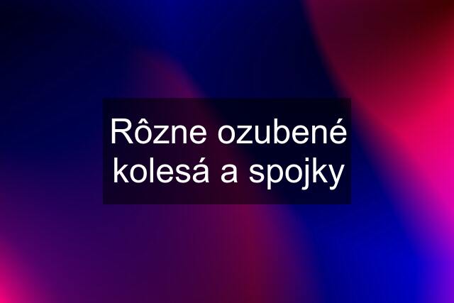 Rôzne ozubené kolesá a spojky