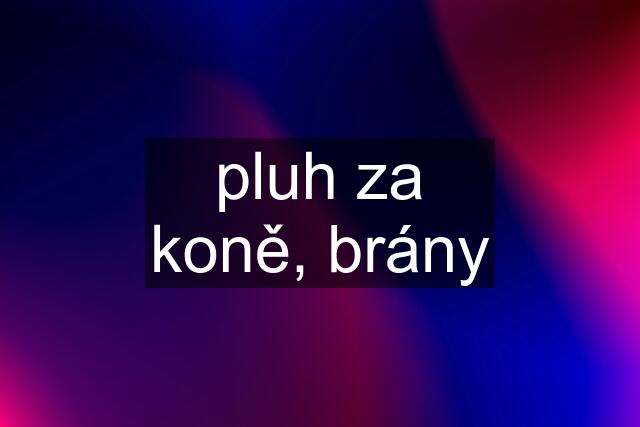 pluh za koně, brány