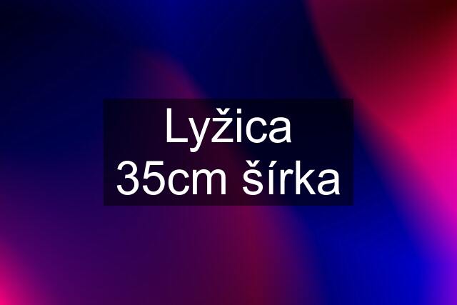 Lyžica 35cm šírka