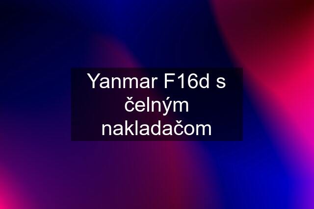 Yanmar F16d s čelným nakladačom