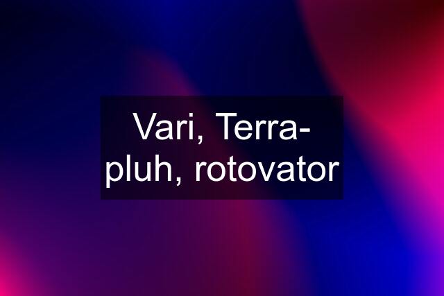 Vari, Terra- pluh, rotovator