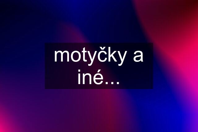 motyčky a iné...